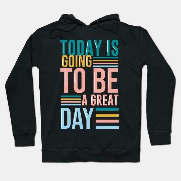 Today is going to be a great day Hoodie by ACH PAINT